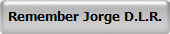 Remember Jorge D.L.R.